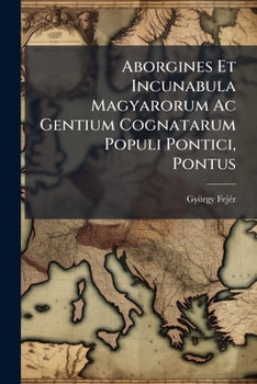 Paperback Aborgines Et Incunabula Magyarorum Ac Gentium Cognatarum Populi Pontici, Pontus Book