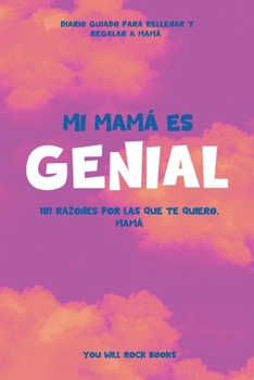 ¡Mi Mamá es Genial!: 101 Razones Por Las Que Te Quiero, Mamá Diario Guiado para Rellenar y Regalar a Mamá