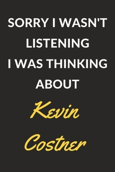 Paperback Sorry I Wasn't Listening I Was Thinking About Kevin Costner: Kevin Costner Journal Notebook to Write Down Things, Take Notes, Record Plans or Keep Tra Book