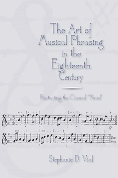 Hardcover The Art of Musical Phrasing in the Eighteenth Century: Punctuating the Classical Period Book