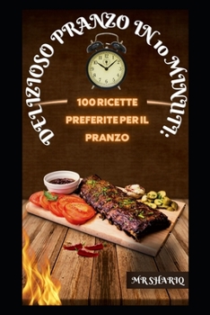 Delizioso Pranzo in 10 Minuti: 100 Ricette Preferite Per Il Pranzo
