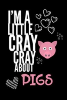 I'm a Little Cray Cray About Pigs: Funny Novelty Notebook Cute Pigs Gifts for Girls & Women: Small Blank Lined Journal for Writing