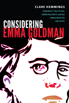 Hardcover Considering Emma Goldman: Feminist Political Ambivalence and the Imaginative Archive Book