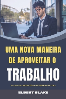 Uma Nova Maneira de Aproveitar O Trabalho: Planejar a Estrat?gia de Neg?cios Futura