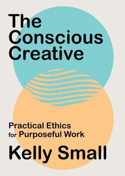 Paperback The Conscious Creative: Practical Ethics for Purposeful Work Book