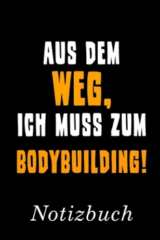 Aus Dem Weg Ich Muss Zum Bodybuilding Notizbuch: | Notizbuch mit 110 linierten Seiten | Format 6x9 DIN A5 | Soft cover matt | (German Edition)