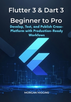 Paperback Flutter 3 & Dart 3 Beginner to Pro: Develop, Test, and Publish Cross-Platform Apps with Production-Ready Workflows Book