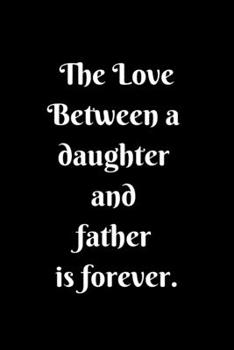 Paperback The Love Between a Daughter and Father is forever Lined Notebook Daughter Gift From Father For Birthday: Daughter gifts Lined Notebook / Journal / Dia Book