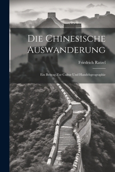 Paperback Die Chinesische Auswanderung: Ein Beitrag zur Cultur und Handelsgeographie Book