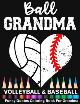 Ball Grandma Volleyball Baseball Funny Quotes Coloring Book For Grandma: Volleyball Grandma And Baseball Grandma Heart Mandala Adult Coloring Book