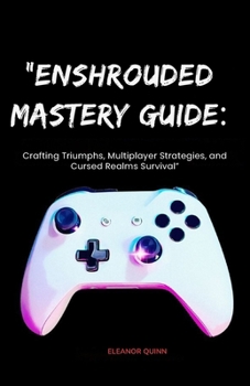 Paperback Enshrouded Mastery Guide: Crafting Triumphs, Multiplayer Strategies, and Cursed Realms Survival" Book