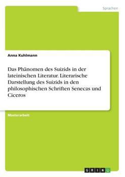 Paperback Das Phänomen des Suizids in der lateinischen Literatur. Literarische Darstellung des Suizids in den philosophischen Schriften Senecas und Ciceros [German] Book