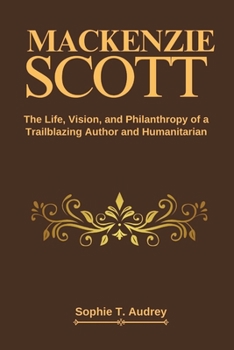 Paperback MacKenzie Scott: The Life, Vision, and Philanthropy of a Trailblazing Author and Humanitarian Book