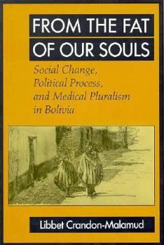 Hardcover From the Fat of Our Souls: Social Change, Political Process, and Medical Pluralism in Bolivia Book