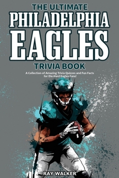 Paperback The Ultimate Philadelphia Eagles Trivia Book: A Collection of Amazing Trivia Quizzes and Fun Facts for Die-Hard Eagles Fans! Book