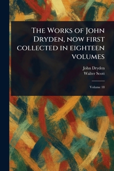 Paperback The Works of John Dryden, Now First Collected in Eighteen Volumes Book
