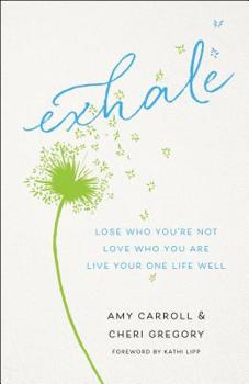 Paperback Exhale: Lose Who You're Not, Love Who You Are, Live Your One Life Well Book