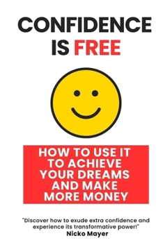 Paperback Confidence is Free: How to Use It to Achieve Your Dreams and Make More Money Book