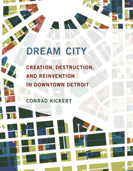 Hardcover Dream City: Creation, Destruction, and Reinvention in Downtown Detroit Book