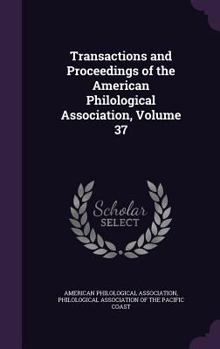 Hardcover Transactions and Proceedings of the American Philological Association, Volume 37 Book