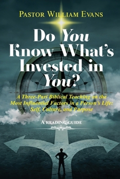 Do You Know What's Invested in You? : A Three-Part Biblical Teaching on the Most Influential Factors in a Person's Life: Self, Culture, and Purpose
