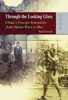 Hardcover Through the Looking Glass: China's Foreign Journalists from Opium Wars to Mao Book