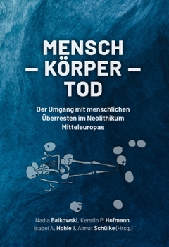 Hardcover Mensch - Körper - Tod: Der Umgang Mit Menschlichen Überresten Im Neolithikum Mitteleuropas [German] Book
