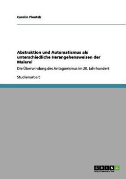 Paperback Abstraktion und Automatismus als unterschiedliche Herangehensweisen der Malerei: Die Überwindung des Antagonismus im 20. Jahrhundert [German] Book