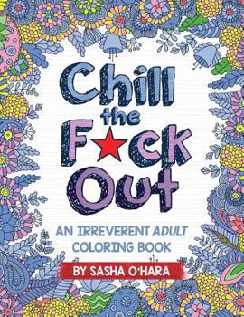 Paperback Chill the F*ck Out: An Irreverent Adult Coloring Book