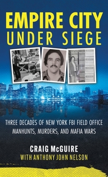 Empire City Under Siege: Three Decades of New York FBI Field Office Manhunts, Murders, and Mafia Wars