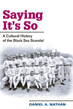 Saying It's So: A Cultural History of the Black Sox Scandal - Book  of the Sport and Society