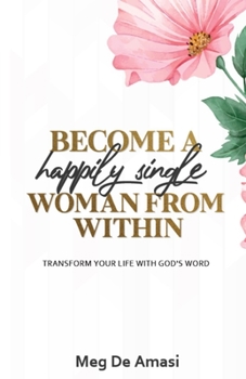 Paperback Become a Happily Single Woman from Within: Transform Your Life with God's Word Book