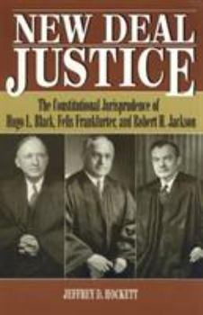 Hardcover New Deal Justice: The Constitutional Jurisprudence of Hugo L. Black, Felix Frankfurter, and Robert H. Jackson Book