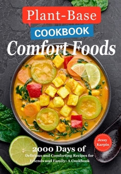 Plant-Based Comfort Foods: 2000 Days of Delicious and Comforting Recipes for Friends and Family: A Cookbook
