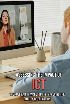 Paperback Assessing The Impact Of ICT: The Role And Impact Of ICT In Improving The Quality Of Education: Ict Impact On Education Book