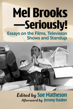 Mel Brooks--Seriously!: Essays on the Films, Television Shows and Standup