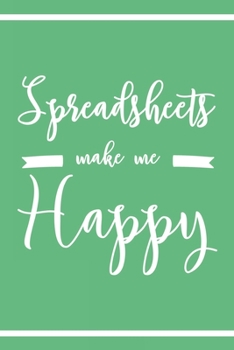 Spreadsheets Make Me Happy: 6x9" Dot Bullet Notebook/Journal Funny Excel Master, Accountant, HR, Data Analyst Gift Idea