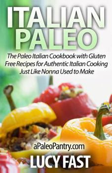 Paperback Italian Paleo: The Paleo Italian Cookbook with Gluten Free Recipes for Authentic Italian Cooking Just Like Nonna Used to Make Book