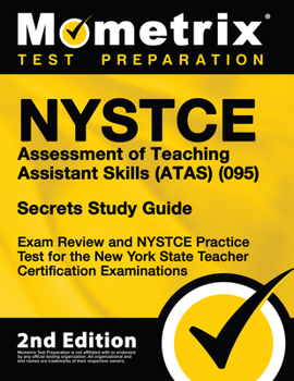 NYSTCE Assessment of Teaching Assistant Skills (ATAS) (095) Secrets Study Guide - Exam Review and NYSTCE Practice Test for the New York State Teacher Certification Examinations [2nd Edition]