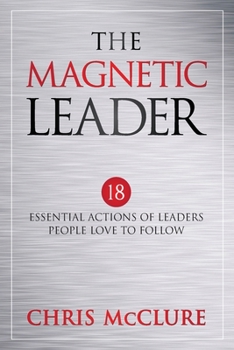 Paperback The Magnetic Leader: 18 Essential Actions of Leaders People Love To Follow Book