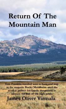 Paperback Return Of The Mountain Man: Tom Franklin traveled west to hunt and trap in the majestic Rocky Mountains until the need to protect his family threatened to surpass the lure of the high peaks. Book