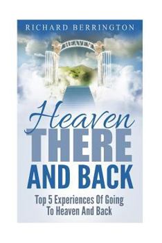 Paperback Heaven: There And Back Top 5 Near Death Experiences Of Going To Heaven And Back: Supernatural, Paranormal, The White Light, Im Book