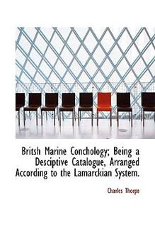 Britsh Marine Conchology; Being a Desciptive Catalogue, Arranged According to the Lamarckian System