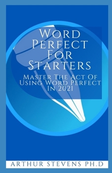 Paperback Word Perfect For Starters: Master The Act Of Using Word Perfect In 2021 Book