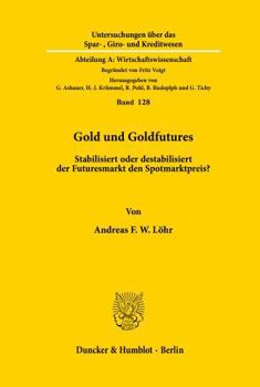 Gold Und Goldfutures: Stabilisiert Oder Destabilisiert Der Futuresmarkt Den Spotmarktpreis?