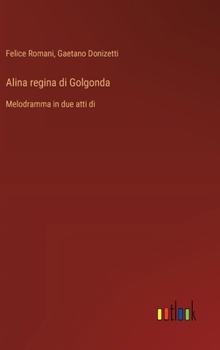 Hardcover Alina regina di Golgonda: Melodramma in due atti di [Italian] Book