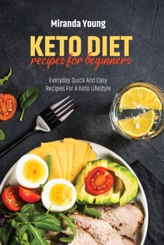 Keto Diet Recipes For Beginners: Everyday Quick And Easy Recipes For A Keto Lifestyle
