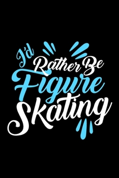 Paperback I'd rather be figure skating: A line, Blank line notebook journal for Figure skating or ice skate lovers Book