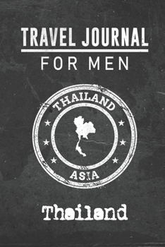 Travel Journal for Men Thailand: 6x9 Travel Notebook or Diary with prompts, Checklists and Bucketlists perfect gift for your Trip to Thailand for every your Man, Husband or Boyfriend