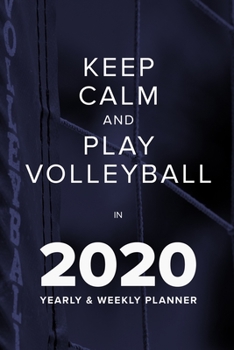 Keep Calm And Play Volleyball In 2020 - Yearly And Weekly Planner: Week To A Page Organiser & Diary Gift